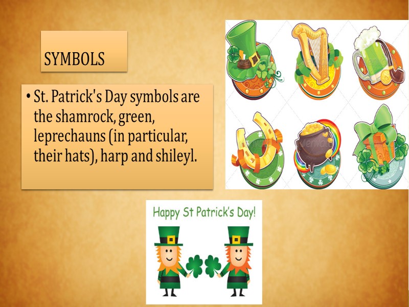 SYMBOLS St. Patrick's Day symbols are the shamrock, green, leprechauns (in particular, their hats),